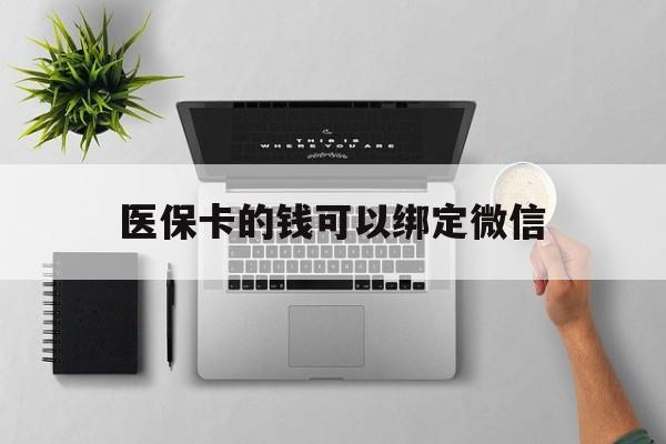 安吉最新医保卡的钱可以绑定微信方法分析(最方便真实的安吉医保卡可以和微信绑定吗方法)