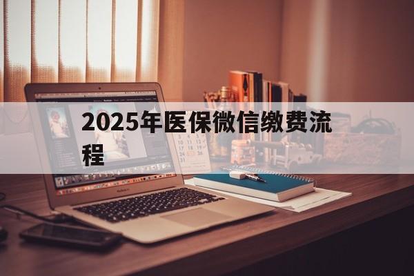 安吉最新2025年医保微信缴费流程方法分析(最方便真实的安吉医保缴费微信怎么交2021方法)