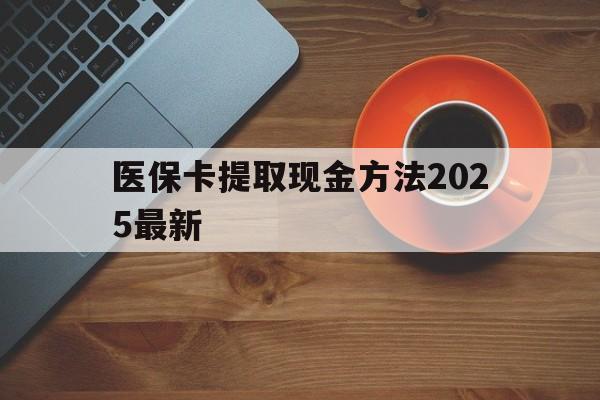 安吉最新医保卡提取现金方法2025最新方法分析(最方便真实的安吉医保卡如何提现?方法)