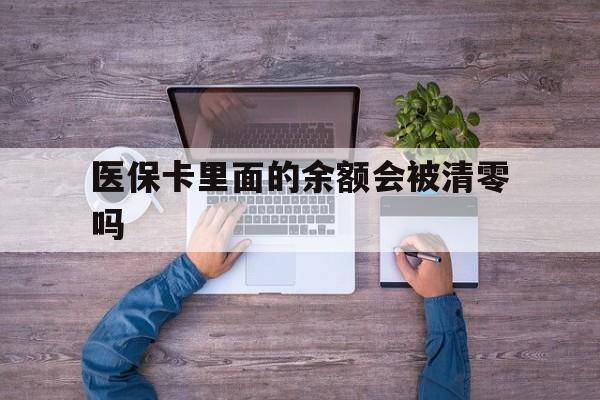 安吉最新医保卡里面的余额会被清零吗方法分析(最方便真实的安吉医保卡的钱会不会清零方法)